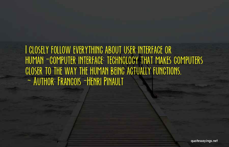 Francois-Henri Pinault Quotes: I Closely Follow Everything About User Interface Or Human-computer Interface: Technology That Makes Computers Closer To The Way The Human