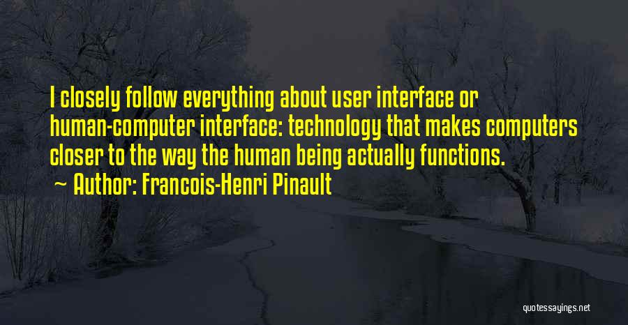 Francois-Henri Pinault Quotes: I Closely Follow Everything About User Interface Or Human-computer Interface: Technology That Makes Computers Closer To The Way The Human