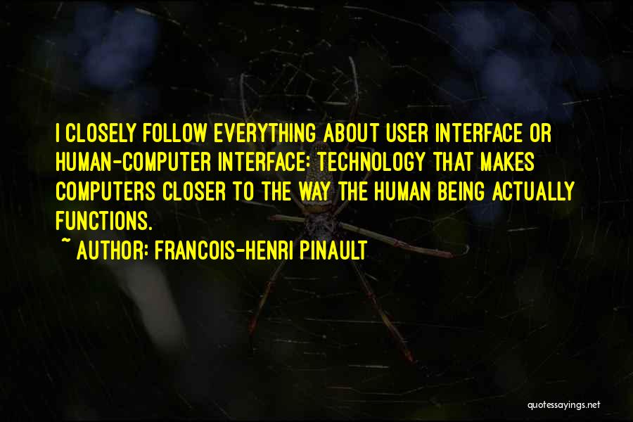 Francois-Henri Pinault Quotes: I Closely Follow Everything About User Interface Or Human-computer Interface: Technology That Makes Computers Closer To The Way The Human