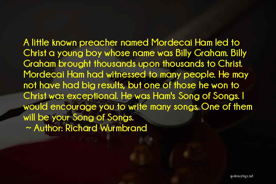 Richard Wurmbrand Quotes: A Little Known Preacher Named Mordecai Ham Led To Christ A Young Boy Whose Name Was Billy Graham. Billy Graham