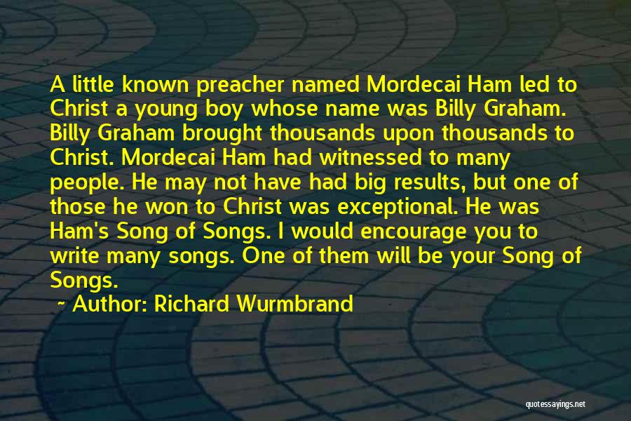 Richard Wurmbrand Quotes: A Little Known Preacher Named Mordecai Ham Led To Christ A Young Boy Whose Name Was Billy Graham. Billy Graham