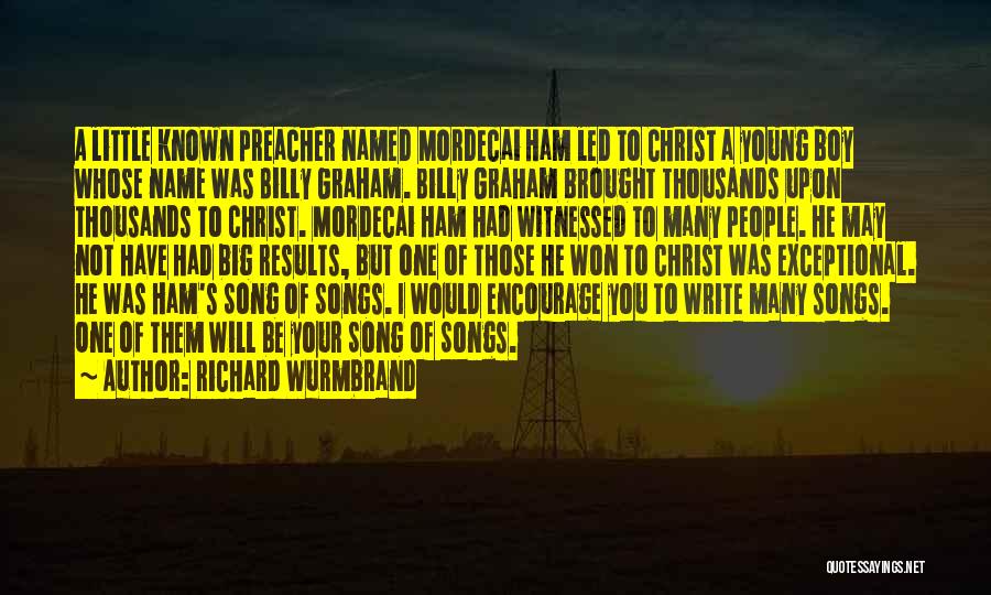 Richard Wurmbrand Quotes: A Little Known Preacher Named Mordecai Ham Led To Christ A Young Boy Whose Name Was Billy Graham. Billy Graham