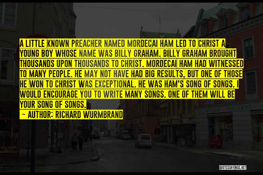 Richard Wurmbrand Quotes: A Little Known Preacher Named Mordecai Ham Led To Christ A Young Boy Whose Name Was Billy Graham. Billy Graham