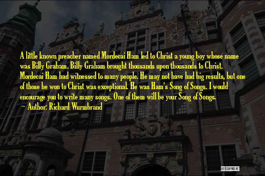 Richard Wurmbrand Quotes: A Little Known Preacher Named Mordecai Ham Led To Christ A Young Boy Whose Name Was Billy Graham. Billy Graham
