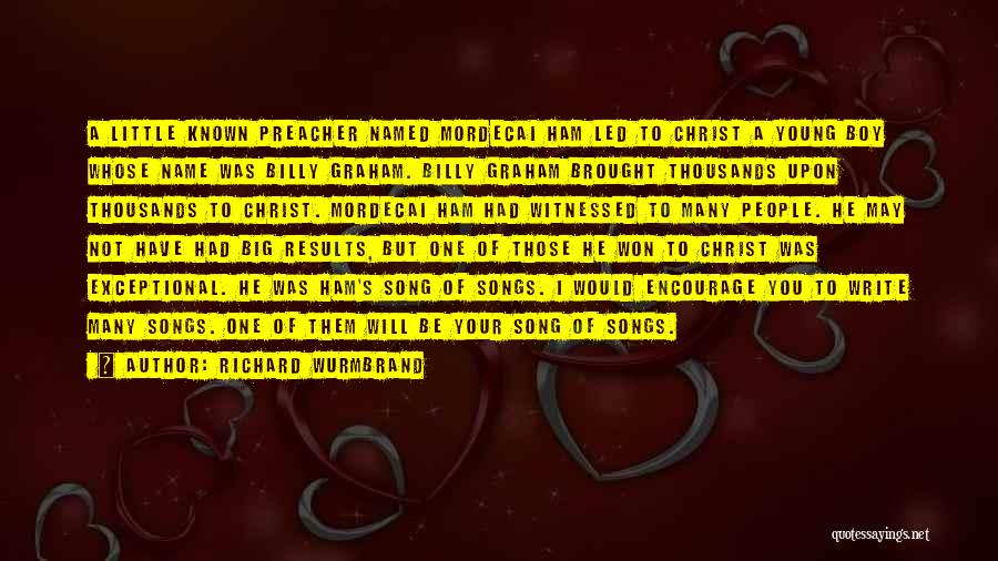 Richard Wurmbrand Quotes: A Little Known Preacher Named Mordecai Ham Led To Christ A Young Boy Whose Name Was Billy Graham. Billy Graham