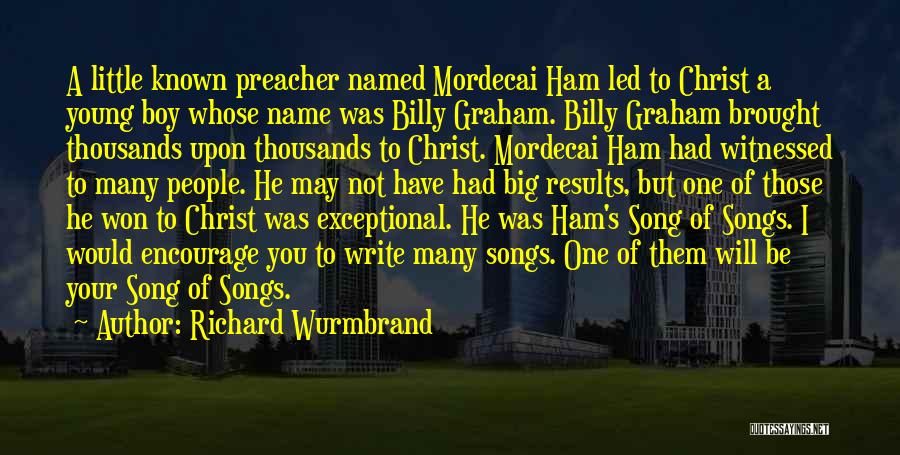 Richard Wurmbrand Quotes: A Little Known Preacher Named Mordecai Ham Led To Christ A Young Boy Whose Name Was Billy Graham. Billy Graham