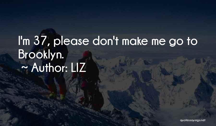 LIZ Quotes: I'm 37, Please Don't Make Me Go To Brooklyn.