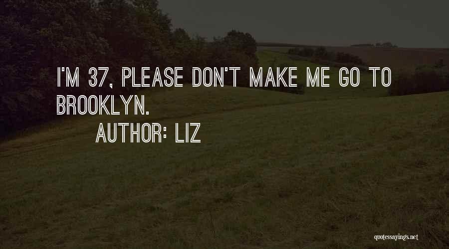 LIZ Quotes: I'm 37, Please Don't Make Me Go To Brooklyn.