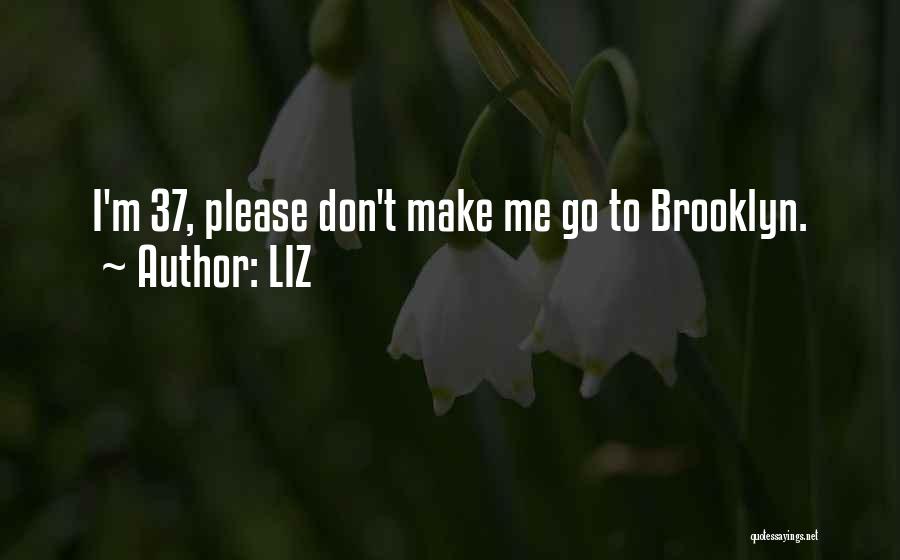 LIZ Quotes: I'm 37, Please Don't Make Me Go To Brooklyn.