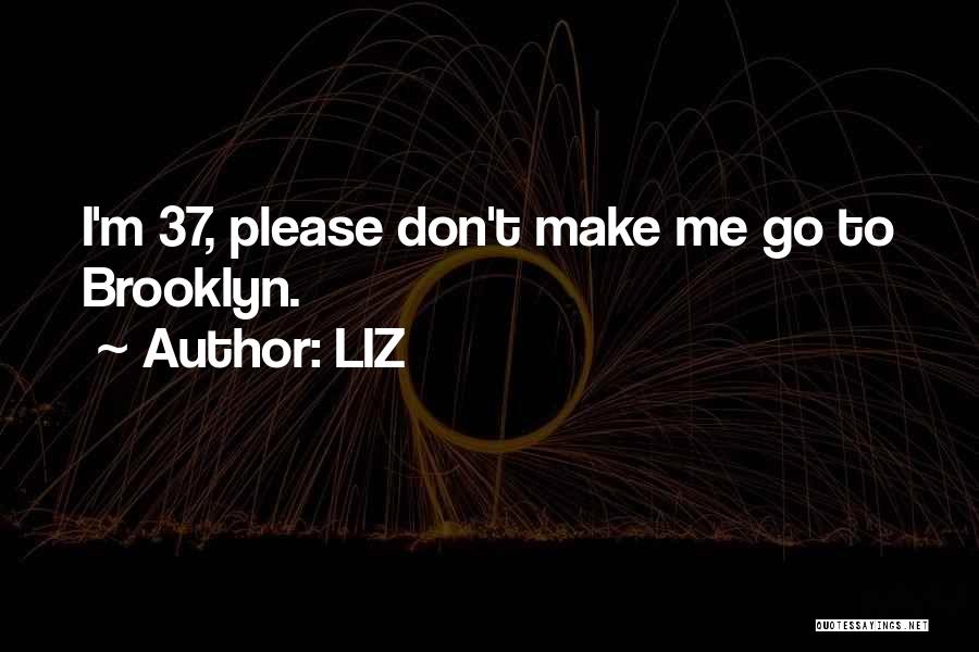 LIZ Quotes: I'm 37, Please Don't Make Me Go To Brooklyn.