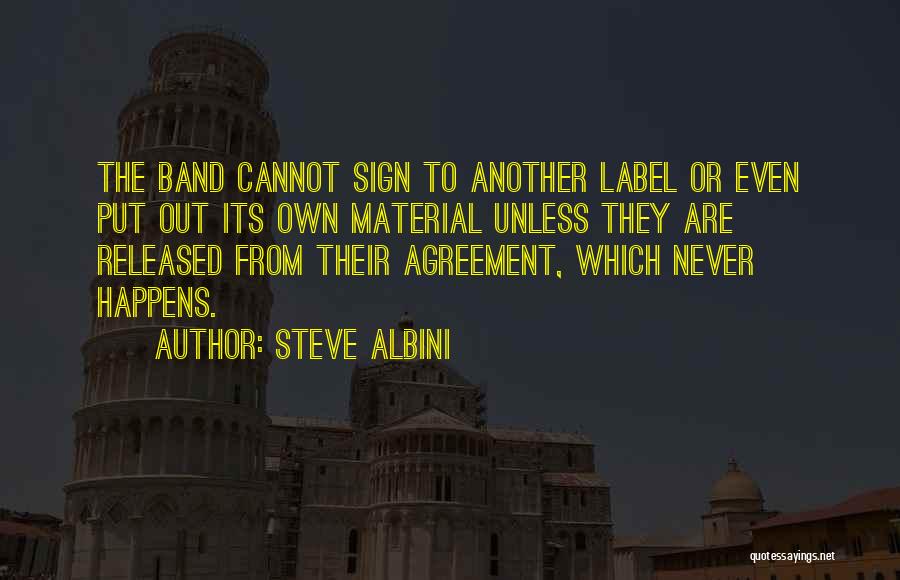 Steve Albini Quotes: The Band Cannot Sign To Another Label Or Even Put Out Its Own Material Unless They Are Released From Their