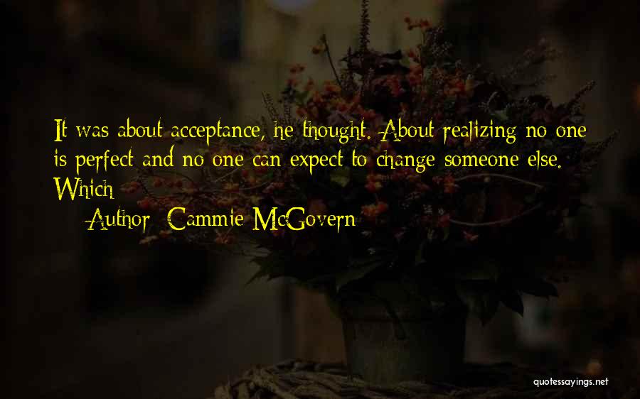 Cammie McGovern Quotes: It Was About Acceptance, He Thought. About Realizing No One Is Perfect And No One Can Expect To Change Someone