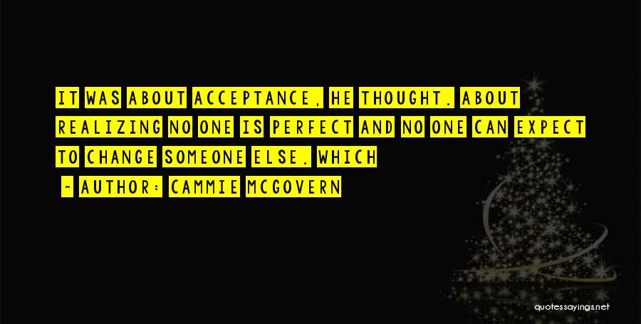 Cammie McGovern Quotes: It Was About Acceptance, He Thought. About Realizing No One Is Perfect And No One Can Expect To Change Someone