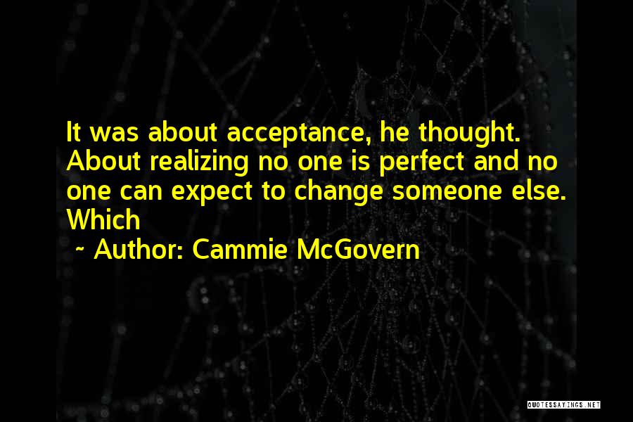 Cammie McGovern Quotes: It Was About Acceptance, He Thought. About Realizing No One Is Perfect And No One Can Expect To Change Someone