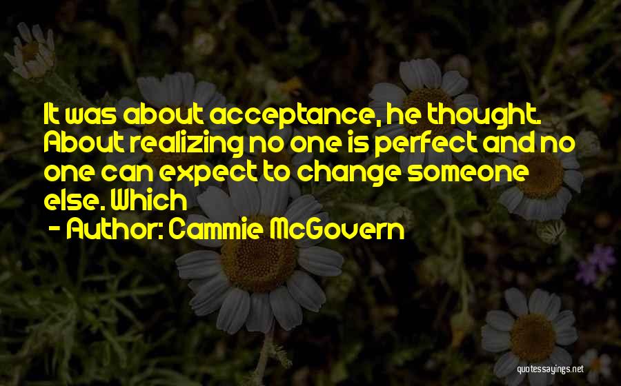 Cammie McGovern Quotes: It Was About Acceptance, He Thought. About Realizing No One Is Perfect And No One Can Expect To Change Someone
