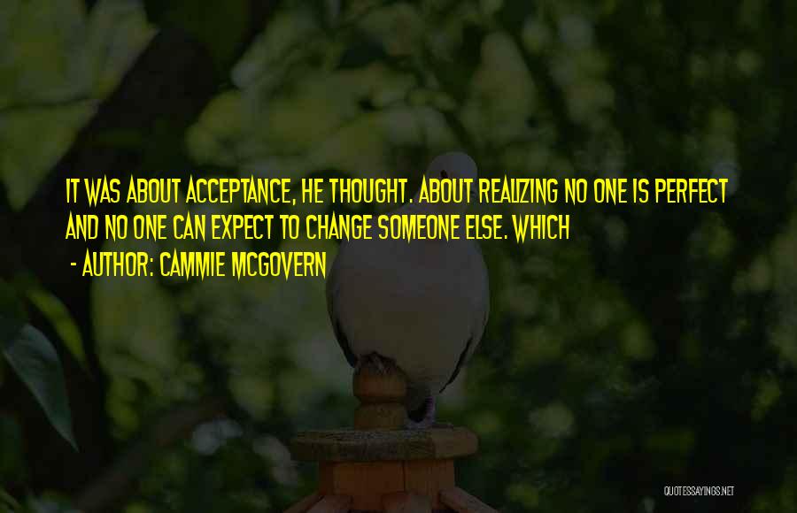 Cammie McGovern Quotes: It Was About Acceptance, He Thought. About Realizing No One Is Perfect And No One Can Expect To Change Someone