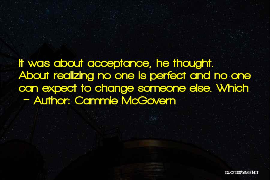 Cammie McGovern Quotes: It Was About Acceptance, He Thought. About Realizing No One Is Perfect And No One Can Expect To Change Someone