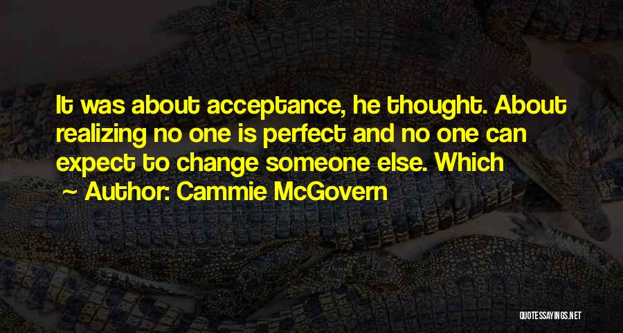 Cammie McGovern Quotes: It Was About Acceptance, He Thought. About Realizing No One Is Perfect And No One Can Expect To Change Someone