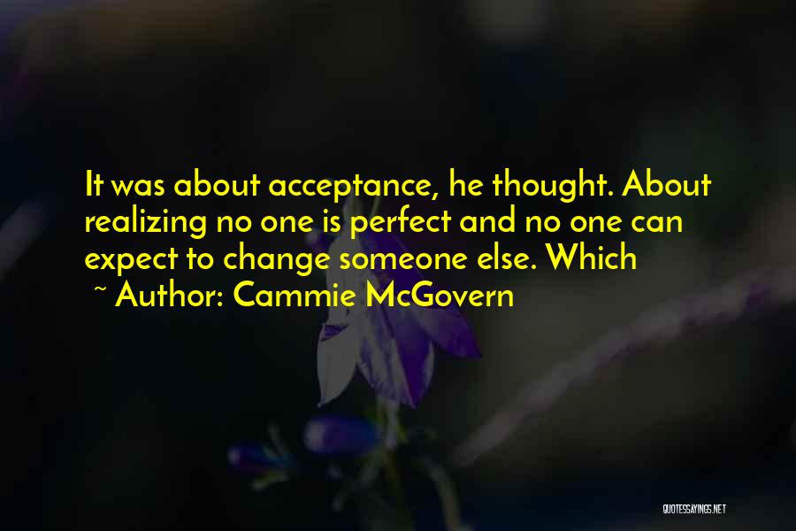 Cammie McGovern Quotes: It Was About Acceptance, He Thought. About Realizing No One Is Perfect And No One Can Expect To Change Someone