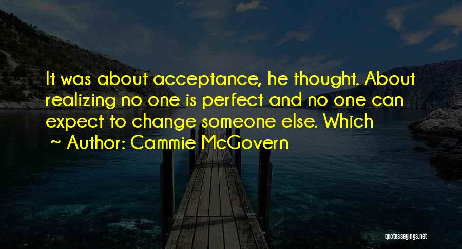 Cammie McGovern Quotes: It Was About Acceptance, He Thought. About Realizing No One Is Perfect And No One Can Expect To Change Someone