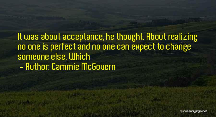 Cammie McGovern Quotes: It Was About Acceptance, He Thought. About Realizing No One Is Perfect And No One Can Expect To Change Someone