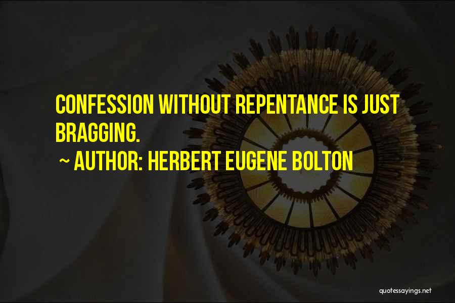 Herbert Eugene Bolton Quotes: Confession Without Repentance Is Just Bragging.