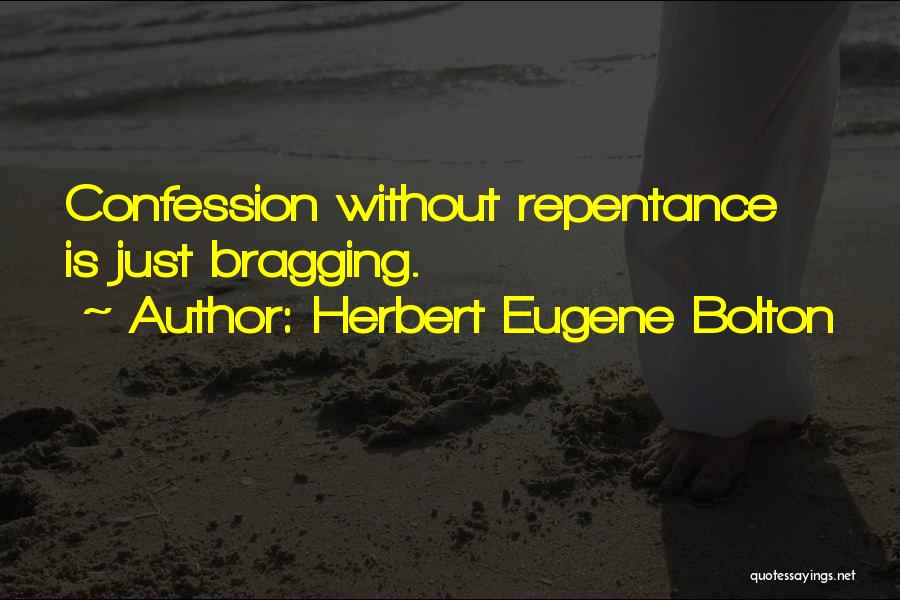 Herbert Eugene Bolton Quotes: Confession Without Repentance Is Just Bragging.