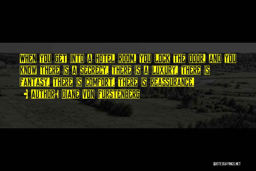 Diane Von Furstenberg Quotes: When You Get Into A Hotel Room, You Lock The Door, And You Know There Is A Secrecy, There Is