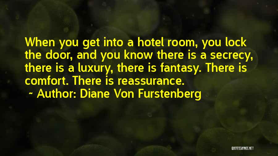 Diane Von Furstenberg Quotes: When You Get Into A Hotel Room, You Lock The Door, And You Know There Is A Secrecy, There Is