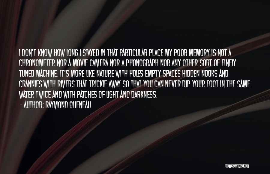Raymond Queneau Quotes: I Don't Know How Long I Stayed In That Particular Place My Poor Memory Is Not A Chronometer Nor A