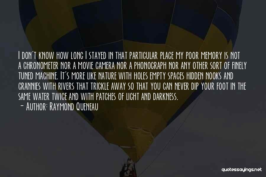 Raymond Queneau Quotes: I Don't Know How Long I Stayed In That Particular Place My Poor Memory Is Not A Chronometer Nor A