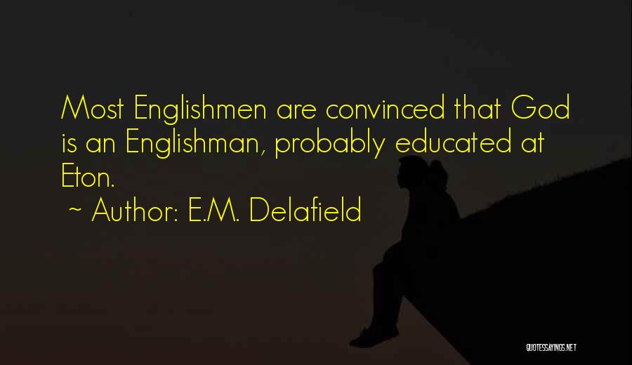 E.M. Delafield Quotes: Most Englishmen Are Convinced That God Is An Englishman, Probably Educated At Eton.