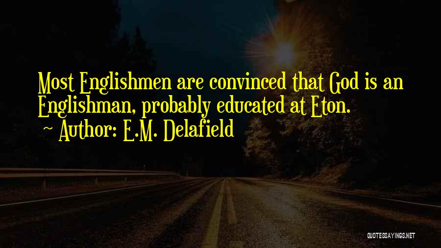 E.M. Delafield Quotes: Most Englishmen Are Convinced That God Is An Englishman, Probably Educated At Eton.