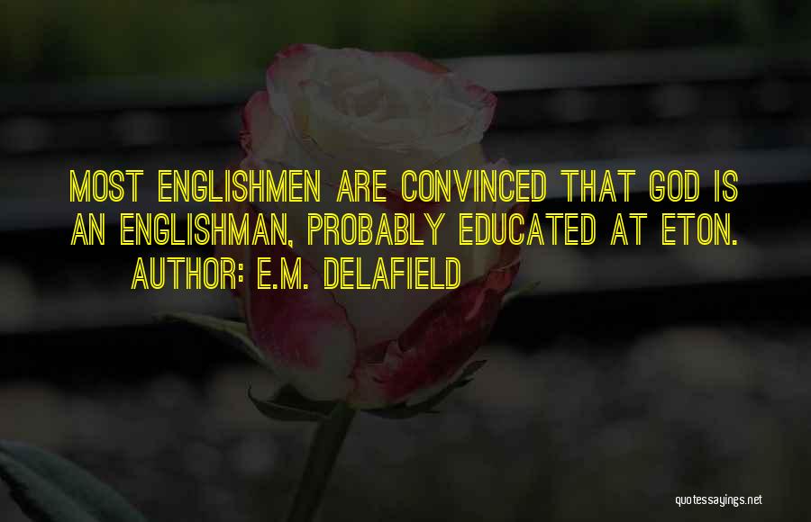 E.M. Delafield Quotes: Most Englishmen Are Convinced That God Is An Englishman, Probably Educated At Eton.