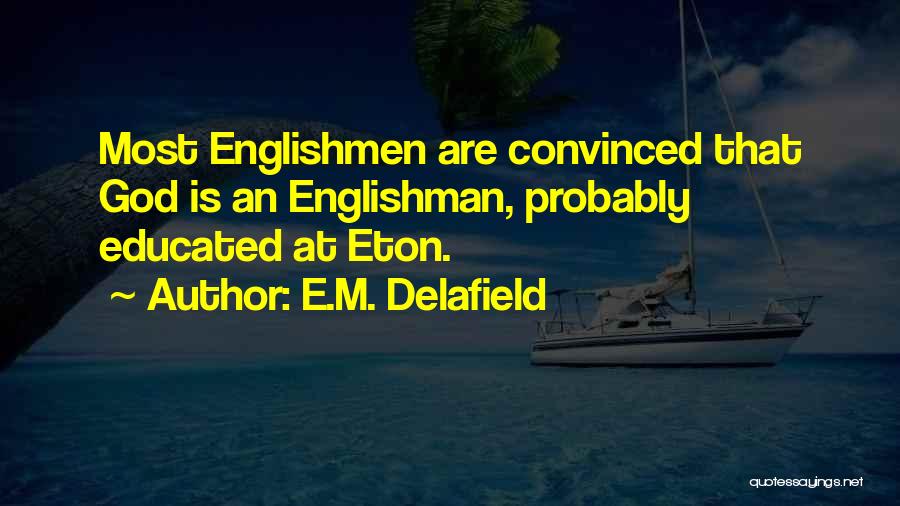 E.M. Delafield Quotes: Most Englishmen Are Convinced That God Is An Englishman, Probably Educated At Eton.