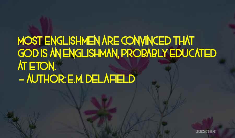 E.M. Delafield Quotes: Most Englishmen Are Convinced That God Is An Englishman, Probably Educated At Eton.