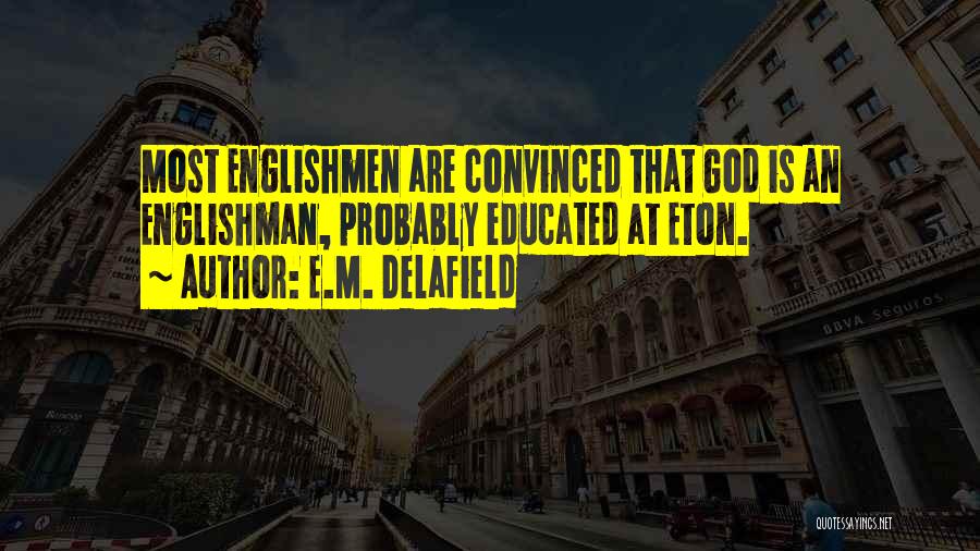 E.M. Delafield Quotes: Most Englishmen Are Convinced That God Is An Englishman, Probably Educated At Eton.