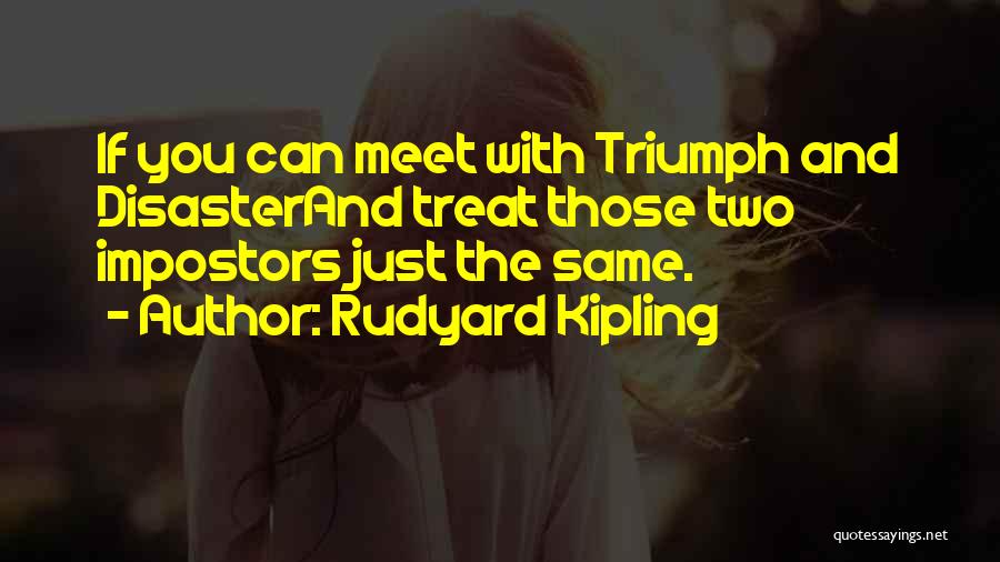 Rudyard Kipling Quotes: If You Can Meet With Triumph And Disasterand Treat Those Two Impostors Just The Same.