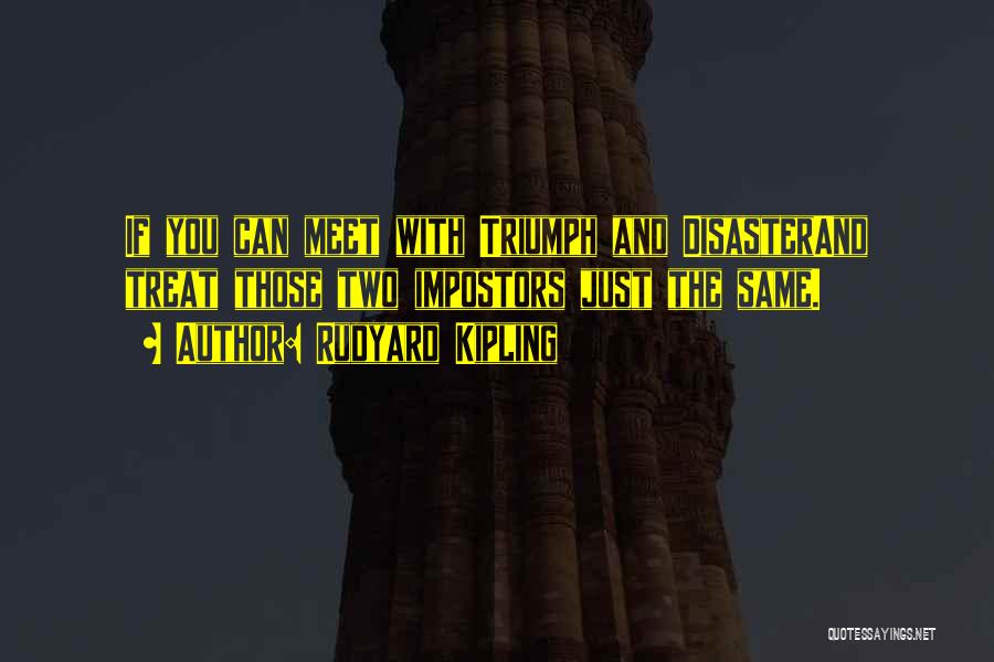 Rudyard Kipling Quotes: If You Can Meet With Triumph And Disasterand Treat Those Two Impostors Just The Same.