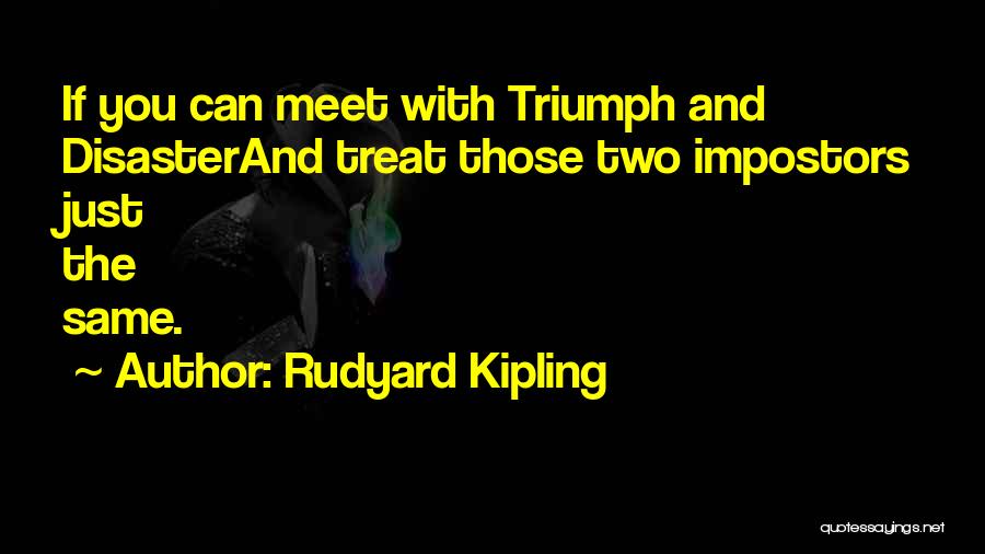 Rudyard Kipling Quotes: If You Can Meet With Triumph And Disasterand Treat Those Two Impostors Just The Same.