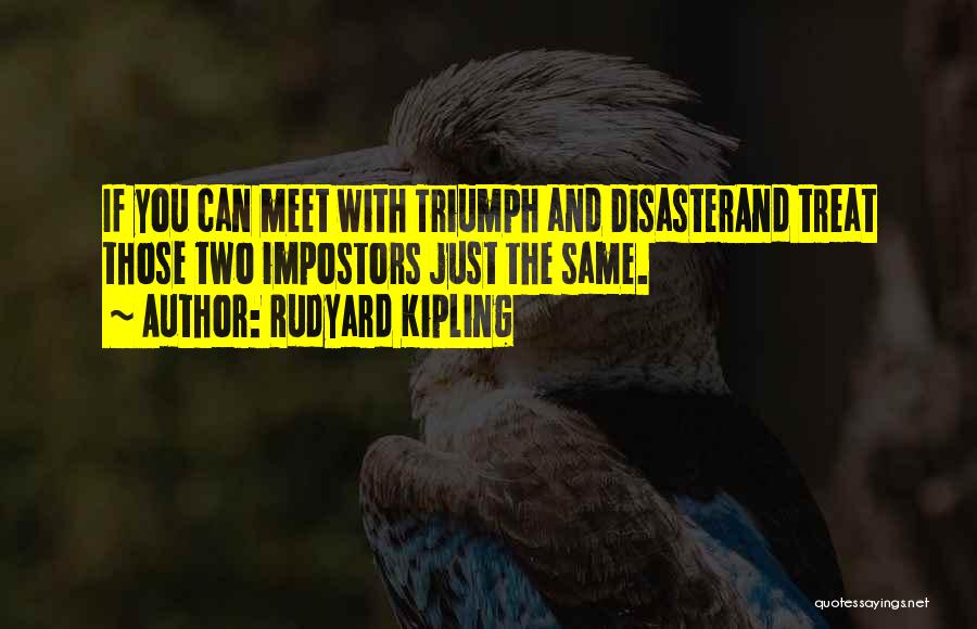 Rudyard Kipling Quotes: If You Can Meet With Triumph And Disasterand Treat Those Two Impostors Just The Same.