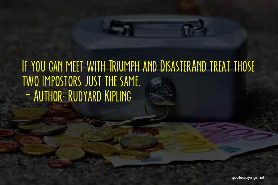 Rudyard Kipling Quotes: If You Can Meet With Triumph And Disasterand Treat Those Two Impostors Just The Same.