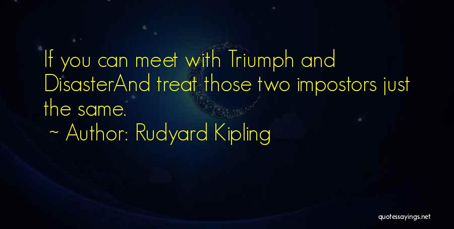 Rudyard Kipling Quotes: If You Can Meet With Triumph And Disasterand Treat Those Two Impostors Just The Same.