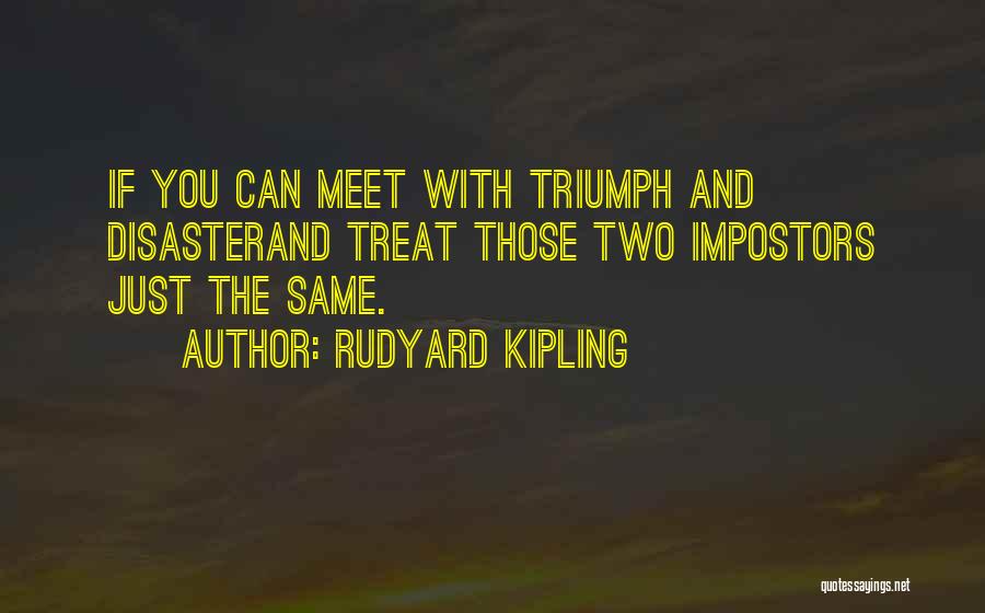 Rudyard Kipling Quotes: If You Can Meet With Triumph And Disasterand Treat Those Two Impostors Just The Same.