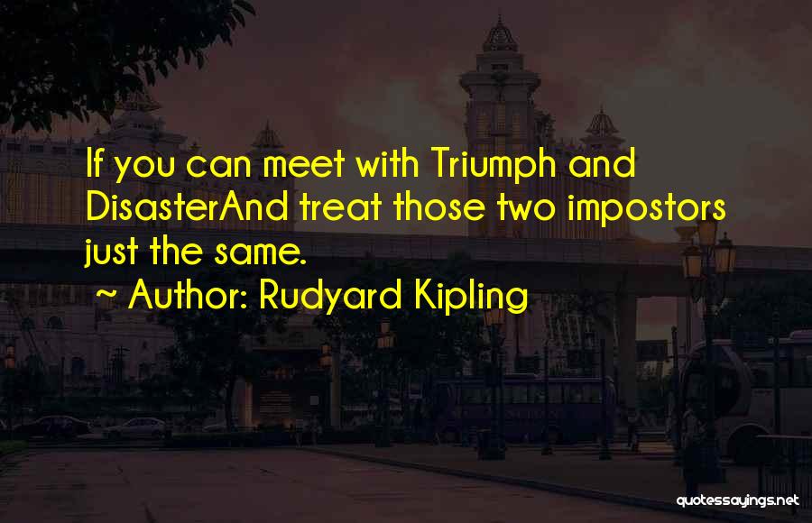 Rudyard Kipling Quotes: If You Can Meet With Triumph And Disasterand Treat Those Two Impostors Just The Same.