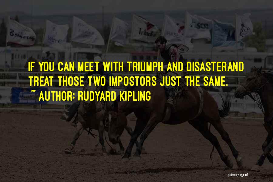 Rudyard Kipling Quotes: If You Can Meet With Triumph And Disasterand Treat Those Two Impostors Just The Same.