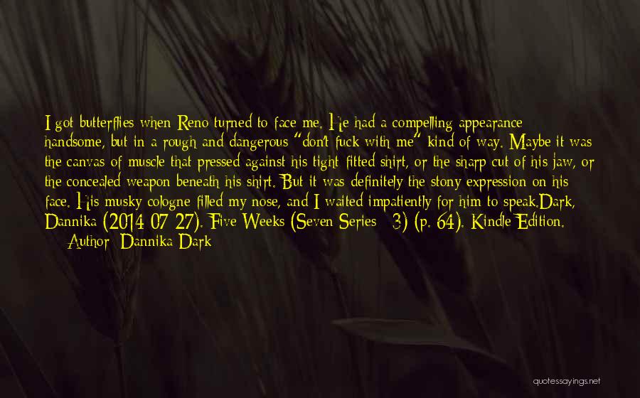 Dannika Dark Quotes: I Got Butterflies When Reno Turned To Face Me. He Had A Compelling Appearance - Handsome, But In A Rough