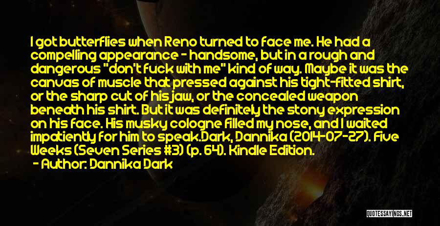 Dannika Dark Quotes: I Got Butterflies When Reno Turned To Face Me. He Had A Compelling Appearance - Handsome, But In A Rough
