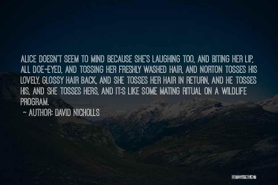 David Nicholls Quotes: Alice Doesn't Seem To Mind Because She's Laughing Too, And Biting Her Lip, All Doe-eyed, And Tossing Her Freshly Washed