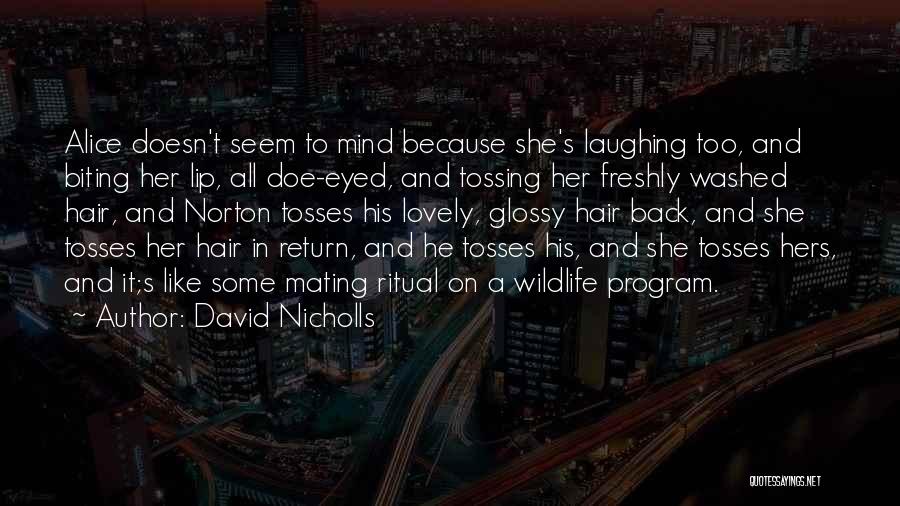 David Nicholls Quotes: Alice Doesn't Seem To Mind Because She's Laughing Too, And Biting Her Lip, All Doe-eyed, And Tossing Her Freshly Washed